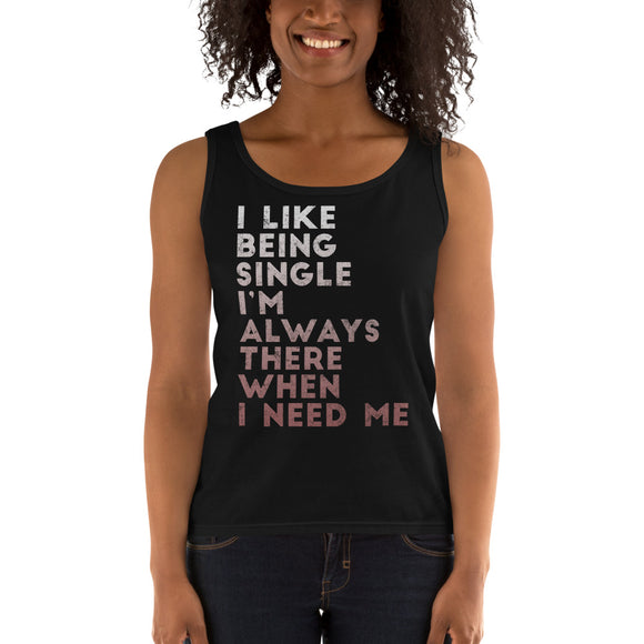 I Like being Single, I'm Always there When I Need Me....Ladies' Tank